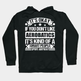 Aerobatics Lover It's Okay If You Don't Like Aerobatics It's Kind Of A Smart People Sports Anyway Hoodie